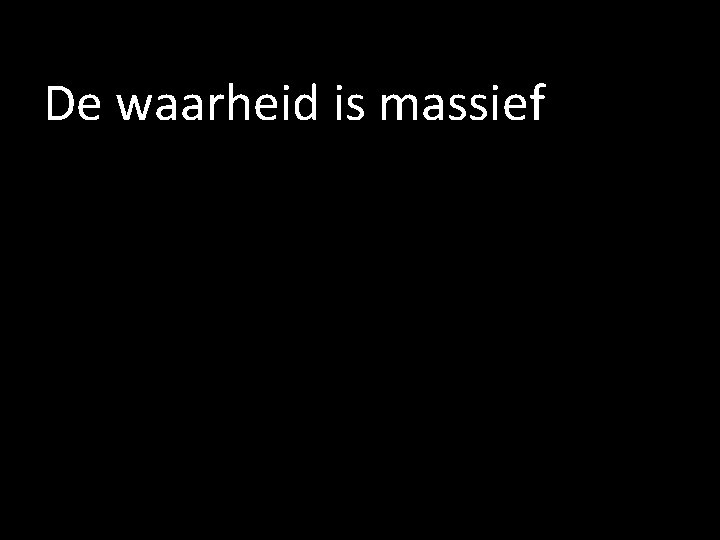 De waarheid is massief 