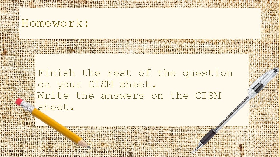 Homework: Finish the rest of the question on your CISM sheet. Write the answers