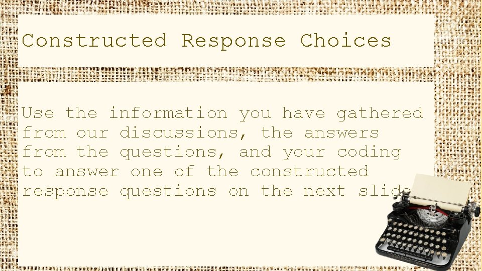 Constructed Response Choices Use the information you have gathered from our discussions, the answers