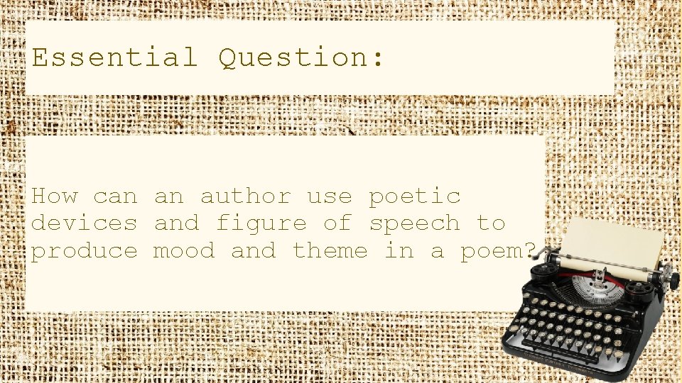 Essential Question: How can an author use poetic devices and figure of speech to