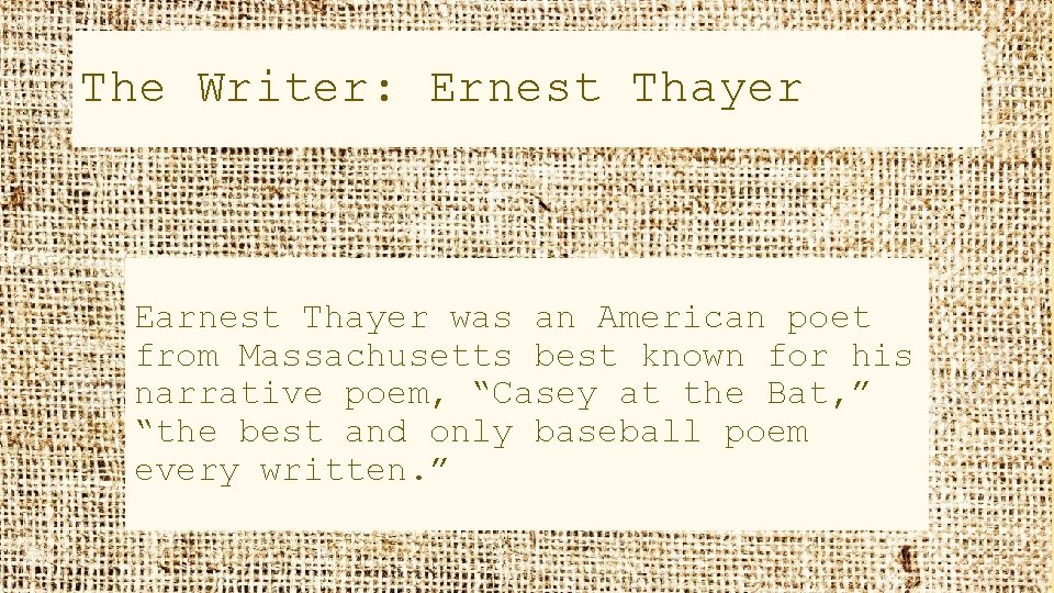 The Writer: Ernest Thayer Earnest Thayer was an American poet from Massachusetts best known