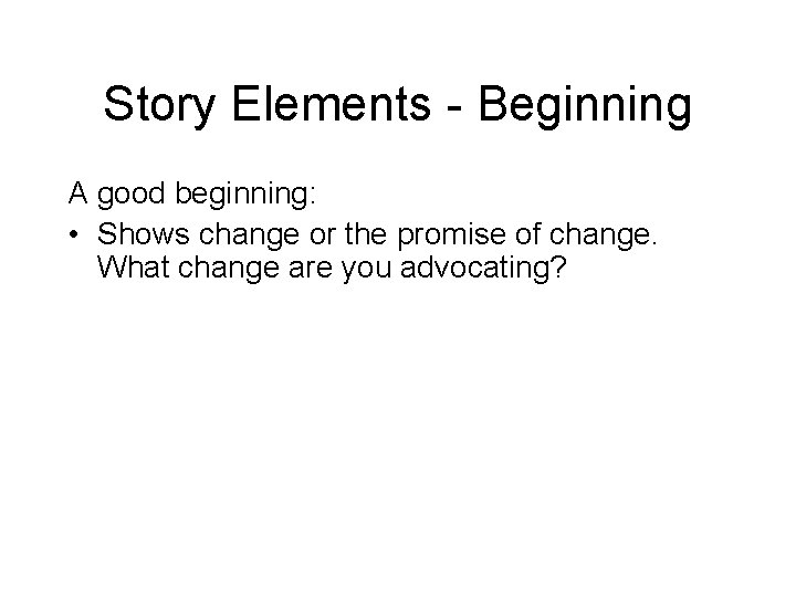 Story Elements - Beginning A good beginning: • Shows change or the promise of