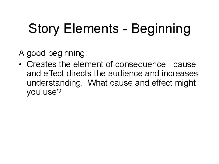 Story Elements - Beginning A good beginning: • Creates the element of consequence -
