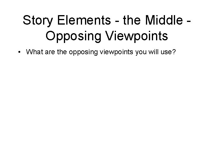 Story Elements - the Middle Opposing Viewpoints • What are the opposing viewpoints you