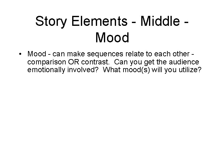Story Elements - Middle Mood • Mood - can make sequences relate to each