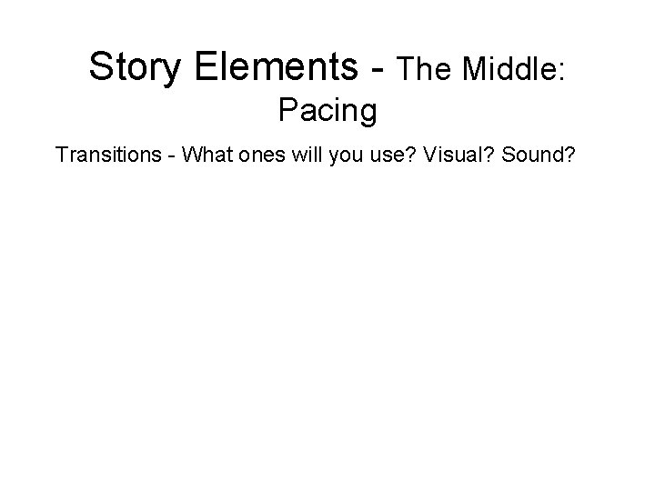 Story Elements - The Middle: Pacing Transitions - What ones will you use? Visual?