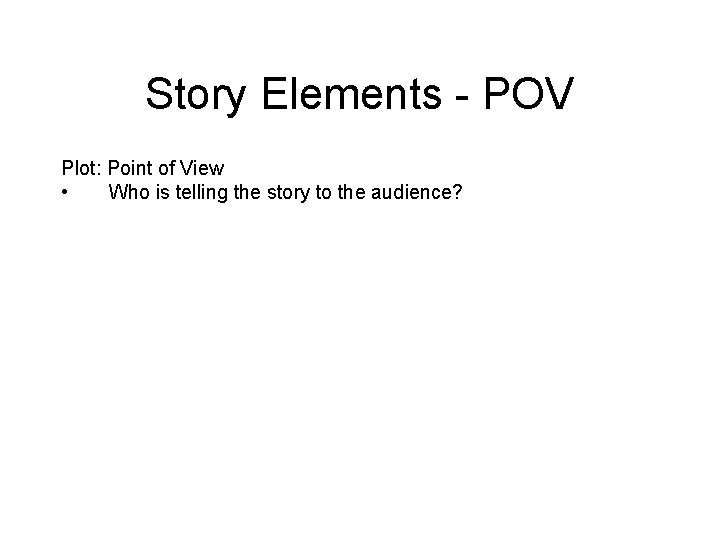 Story Elements - POV Plot: Point of View • Who is telling the story