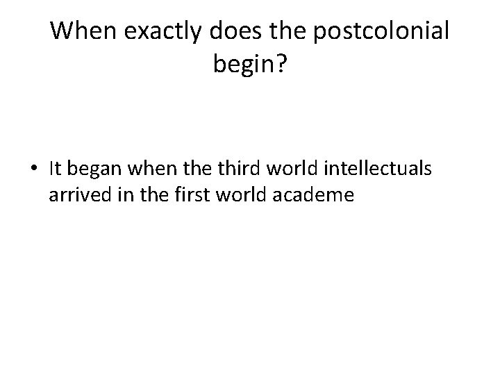 When exactly does the postcolonial begin? • It began when the third world intellectuals When exactly does the postcolonial begin? • It began when the third world intellectuals