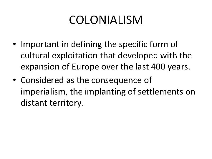 COLONIALISM • Important in defining the specific form of cultural exploitation that developed with