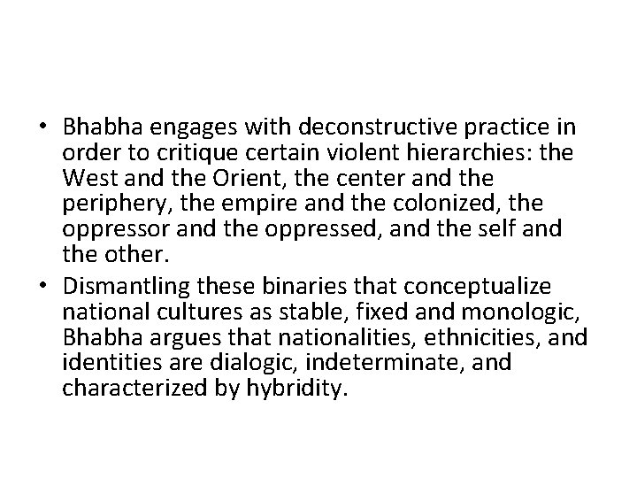 • Bhabha engages with deconstructive practice in order to critique certain violent hierarchies: • Bhabha engages with deconstructive practice in order to critique certain violent hierarchies: