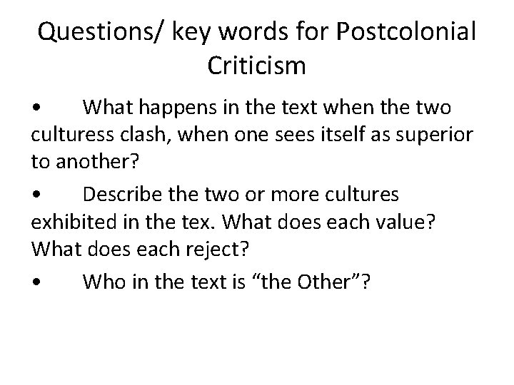 Questions/ key words for Postcolonial Criticism • What happens in the text when the