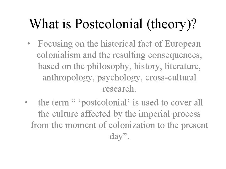 What is Postcolonial (theory)? • Focusing on the historical fact of European colonialism and