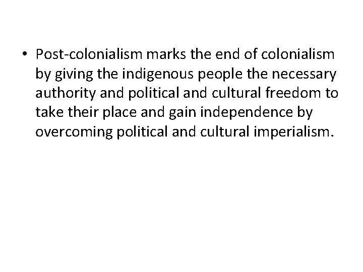 • Post-colonialism marks the end of colonialism by giving the indigenous people the • Post-colonialism marks the end of colonialism by giving the indigenous people the