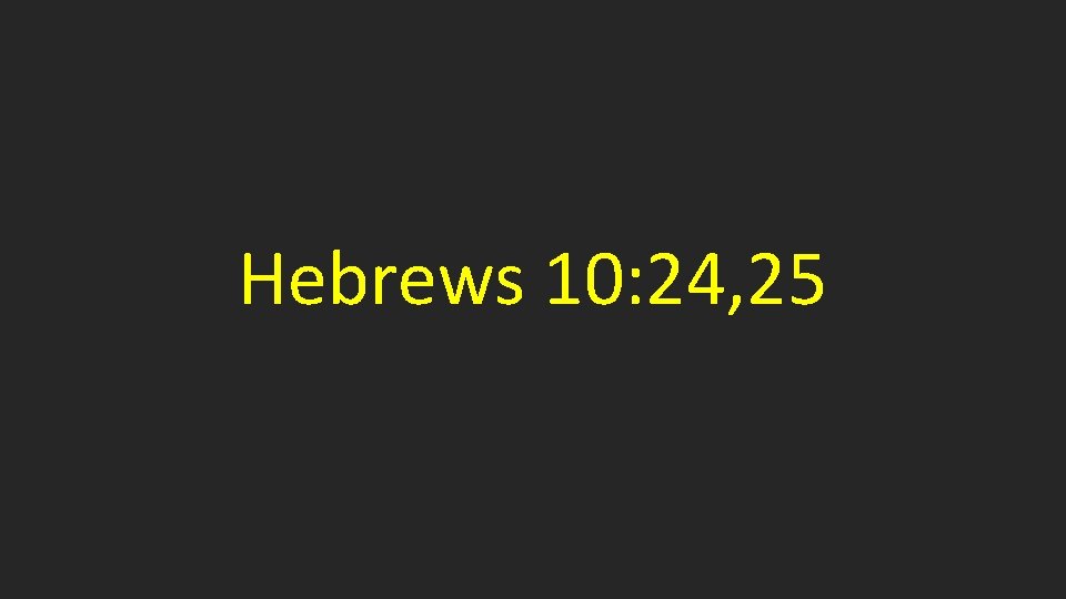 Hebrews 10: 24, 25 