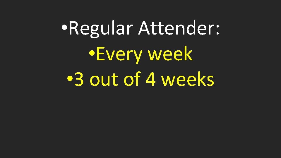  • Regular Attender: • Every week • 3 out of 4 weeks 