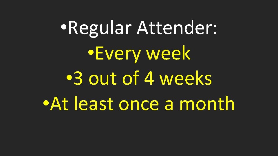 • Regular Attender: • Every week • 3 out of 4 weeks • • Regular Attender: • Every week • 3 out of 4 weeks •