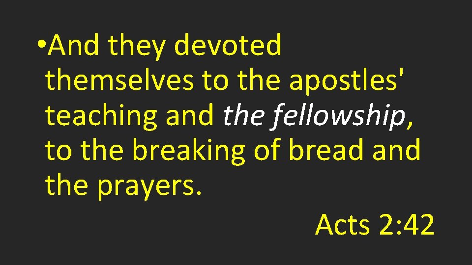  • And they devoted themselves to the apostles' teaching and the fellowship, to
