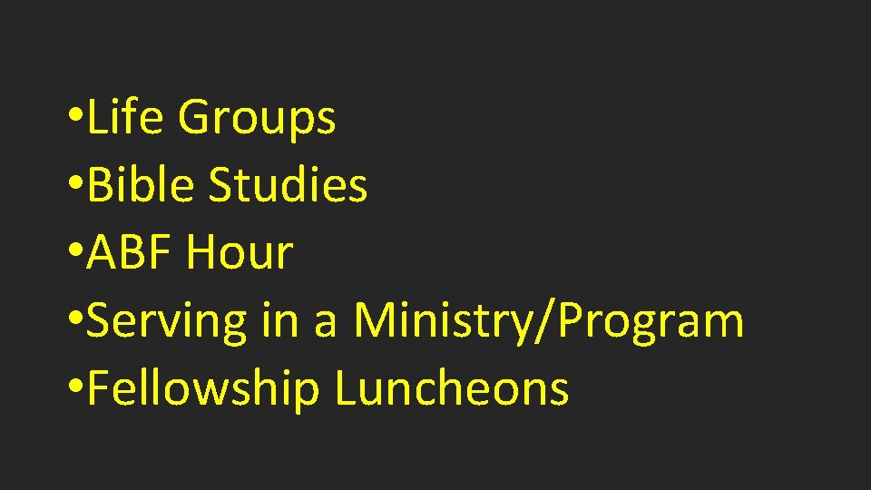  • Life Groups • Bible Studies • ABF Hour • Serving in a