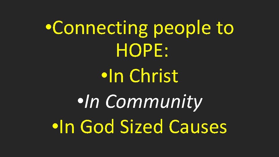  • Connecting people to HOPE: • In Christ • In Community • In