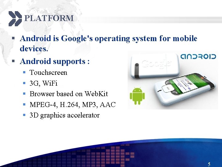 PLATFORM § Android is Google's operating system for mobile devices. § Android supports :