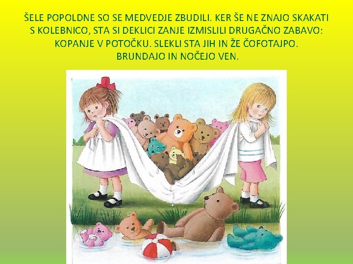 ŠELE POPOLDNE SO SE MEDVEDJE ZBUDILI. KER ŠE NE ZNAJO SKAKATI S KOLEBNICO, STA