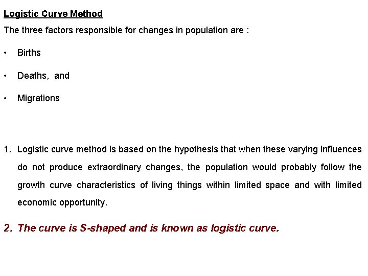 Logistic Curve Method The three factors responsible for changes in population are : • Logistic Curve Method The three factors responsible for changes in population are : •