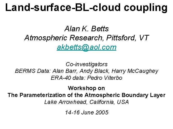 Land-surface-BL-cloud coupling Alan K. Betts Atmospheric Research, Pittsford, VT akbetts@aol. com Co-investigators BERMS Data: