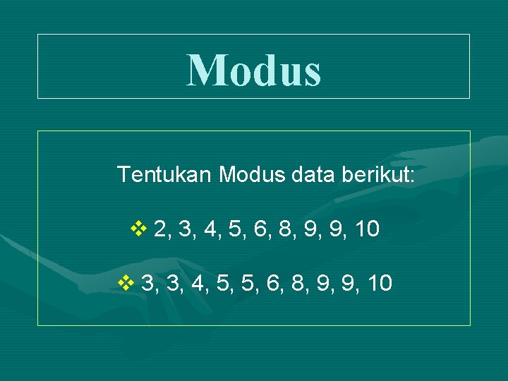 Modus Tentukan Modus data berikut: v 2, 3, 4, 5, 6, 8, 9, 9,