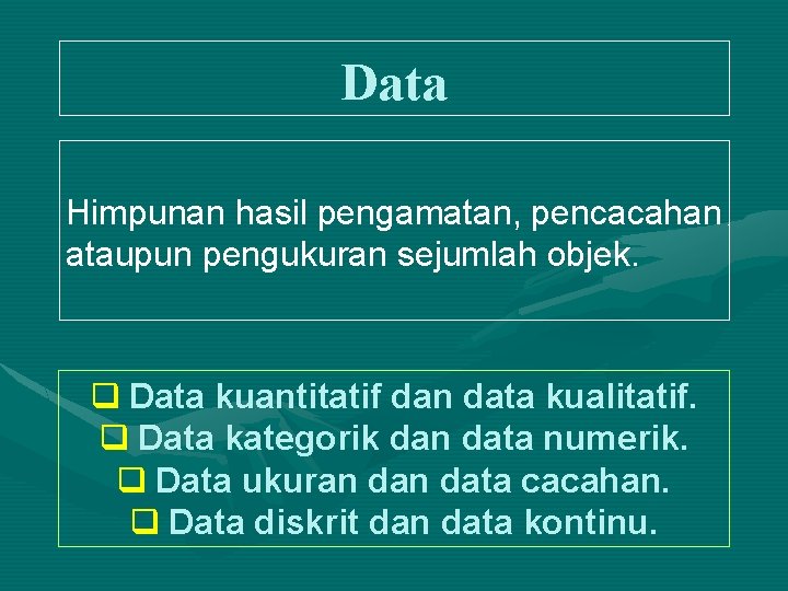 Data Himpunan hasil pengamatan, pencacahan ataupun pengukuran sejumlah objek. q Data kuantitatif dan data