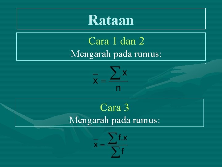 Rataan Cara 1 dan 2 Mengarah pada rumus: Cara 3 Mengarah pada rumus: 