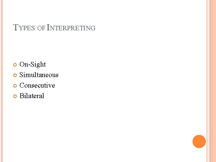 TYPES OF INTERPRETING On-Sight Simultaneous Consecutive Bilateral 