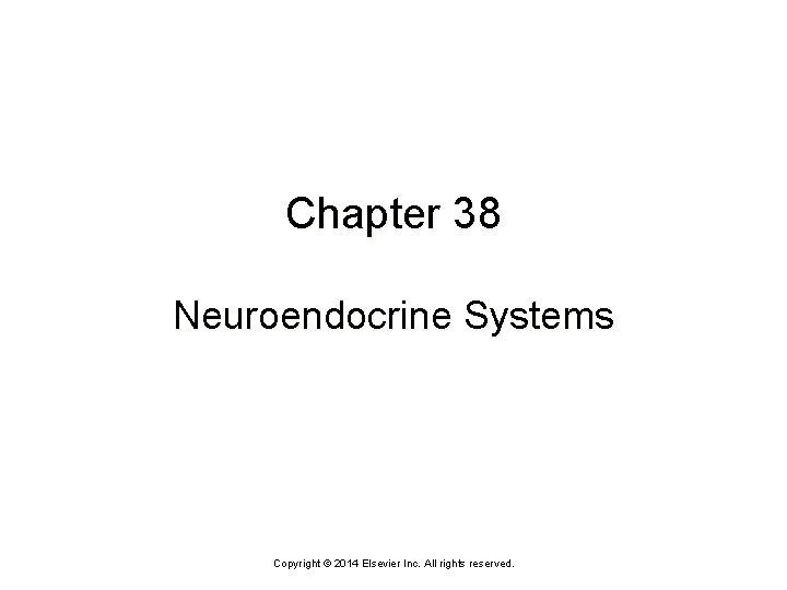 Chapter 38 Neuroendocrine Systems Copyright © 2014 Elsevier Inc. All rights reserved. 