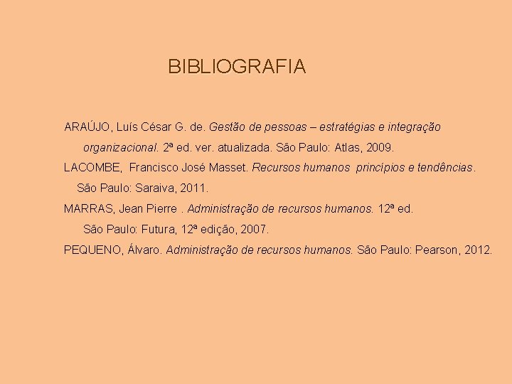 BIBLIOGRAFIA ARAÚJO, Luís César G. de. Gestão de pessoas – estratégias e integração organizacional.