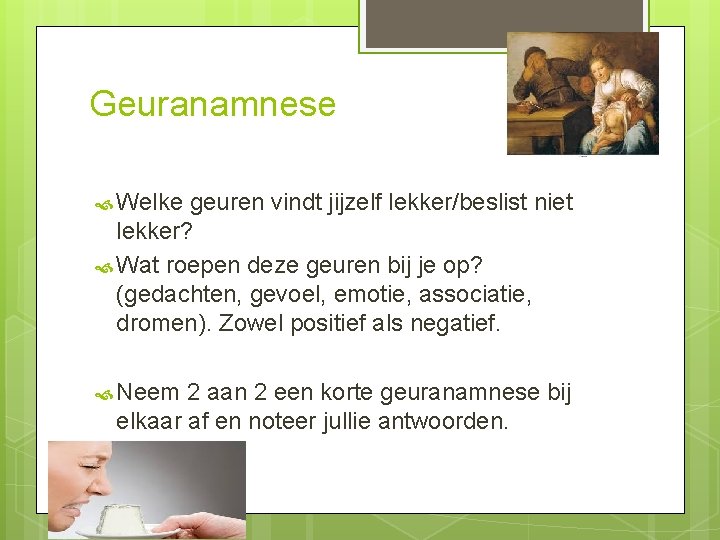 Geuranamnese Welke geuren vindt jijzelf lekker/beslist niet lekker? Wat roepen deze geuren bij je