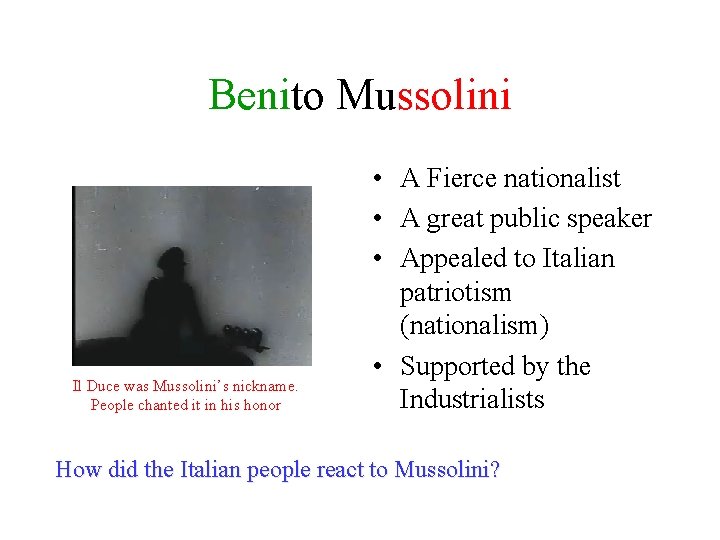 Benito Mussolini Il Duce was Mussolini’s nickname. People chanted it in his honor •