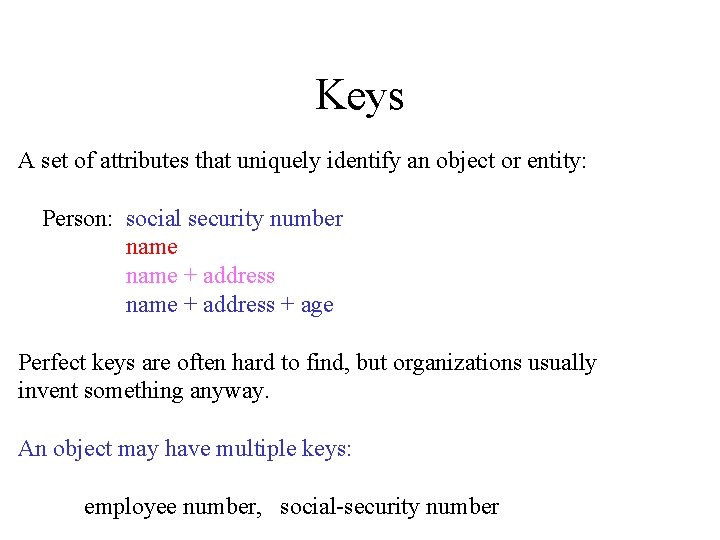 Keys A set of attributes that uniquely identify an object or entity: Person: social