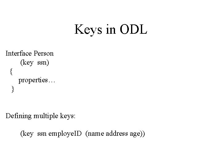 Keys in ODL Interface Person (key ssn) { properties… } Defining multiple keys: (key
