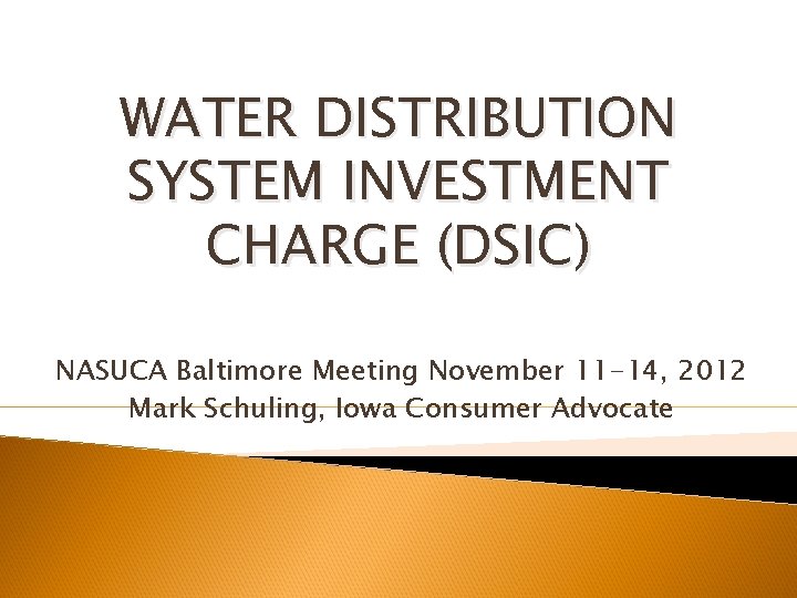 WATER DISTRIBUTION SYSTEM INVESTMENT CHARGE (DSIC) NASUCA Baltimore Meeting November 11 -14, 2012 Mark