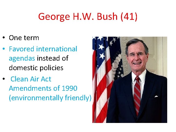 George H. W. Bush (41) • One term • Favored international agendas instead of