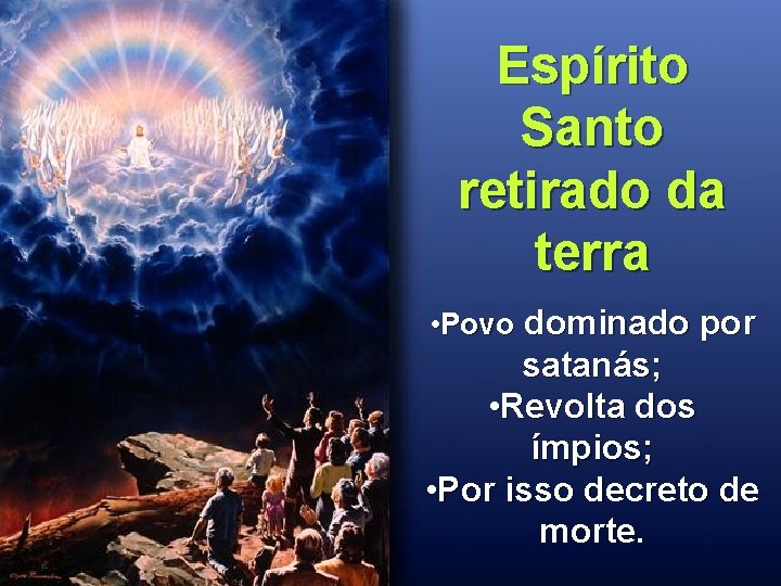 Espírito Santo retirado da terra • Povo dominado por satanás; • Revolta dos ímpios;