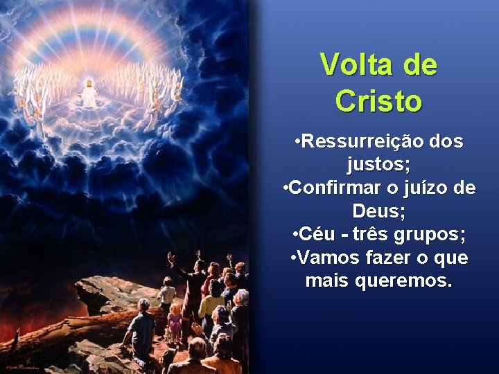 Volta de Cristo • Ressurreição dos justos; • Confirmar o juízo de Deus; •