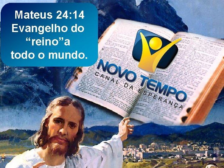 Mateus 24: 14 Evangelho do “reino”a todo o mundo. 