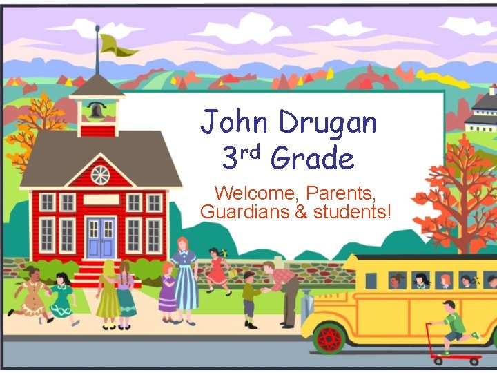 John Drugan 3 rd Grade Welcome, Parents, Guardians & students! 