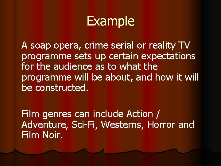 Example A soap opera, crime serial or reality TV programme sets up certain expectations