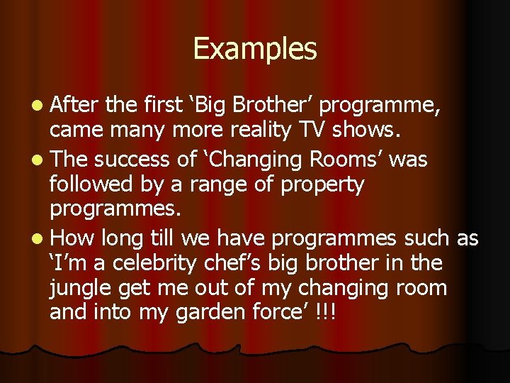 Examples l After the first ‘Big Brother’ programme, came many more reality TV shows.