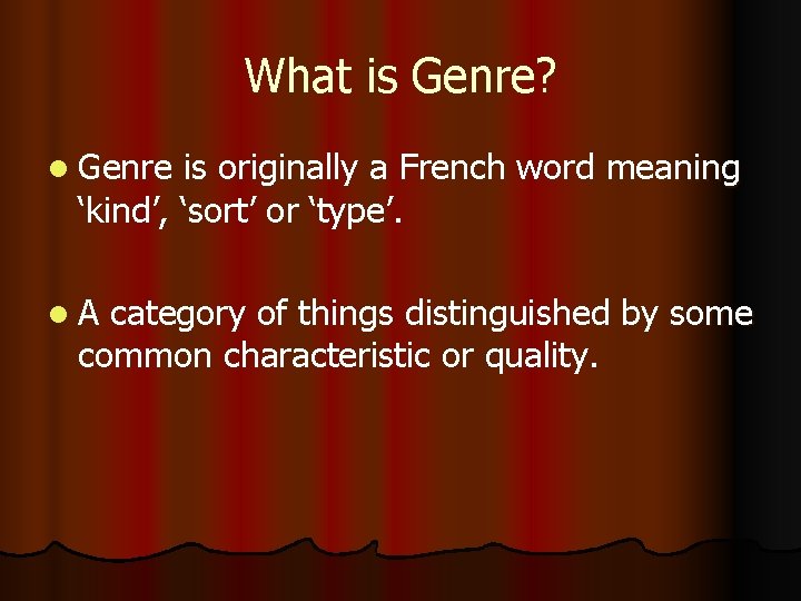 What is Genre? l Genre is originally a French word meaning ‘kind’, ‘sort’ or