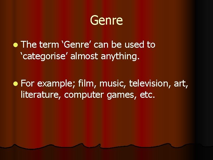 Genre l The term ‘Genre’ can be used to ‘categorise’ almost anything. l For