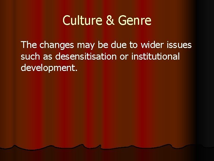 Culture & Genre The changes may be due to wider issues such as desensitisation