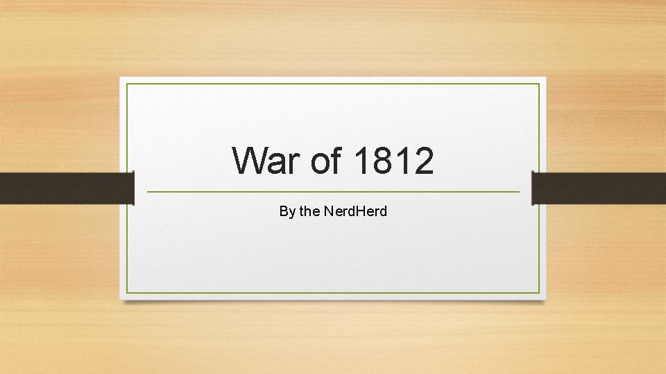 War of 1812 By the Nerd. Herd 