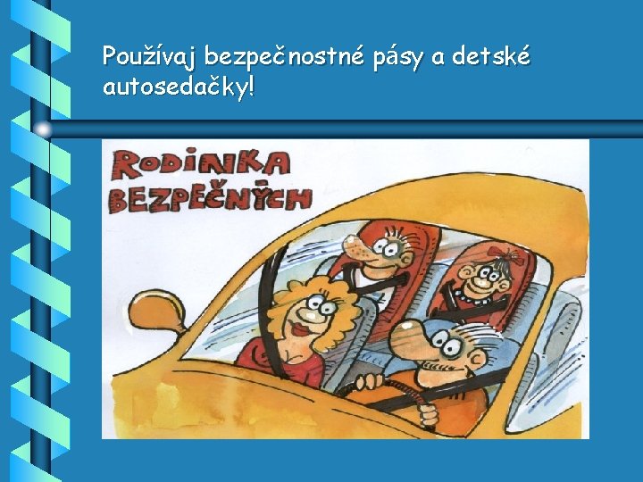 Používaj bezpečnostné pásy a detské autosedačky! 